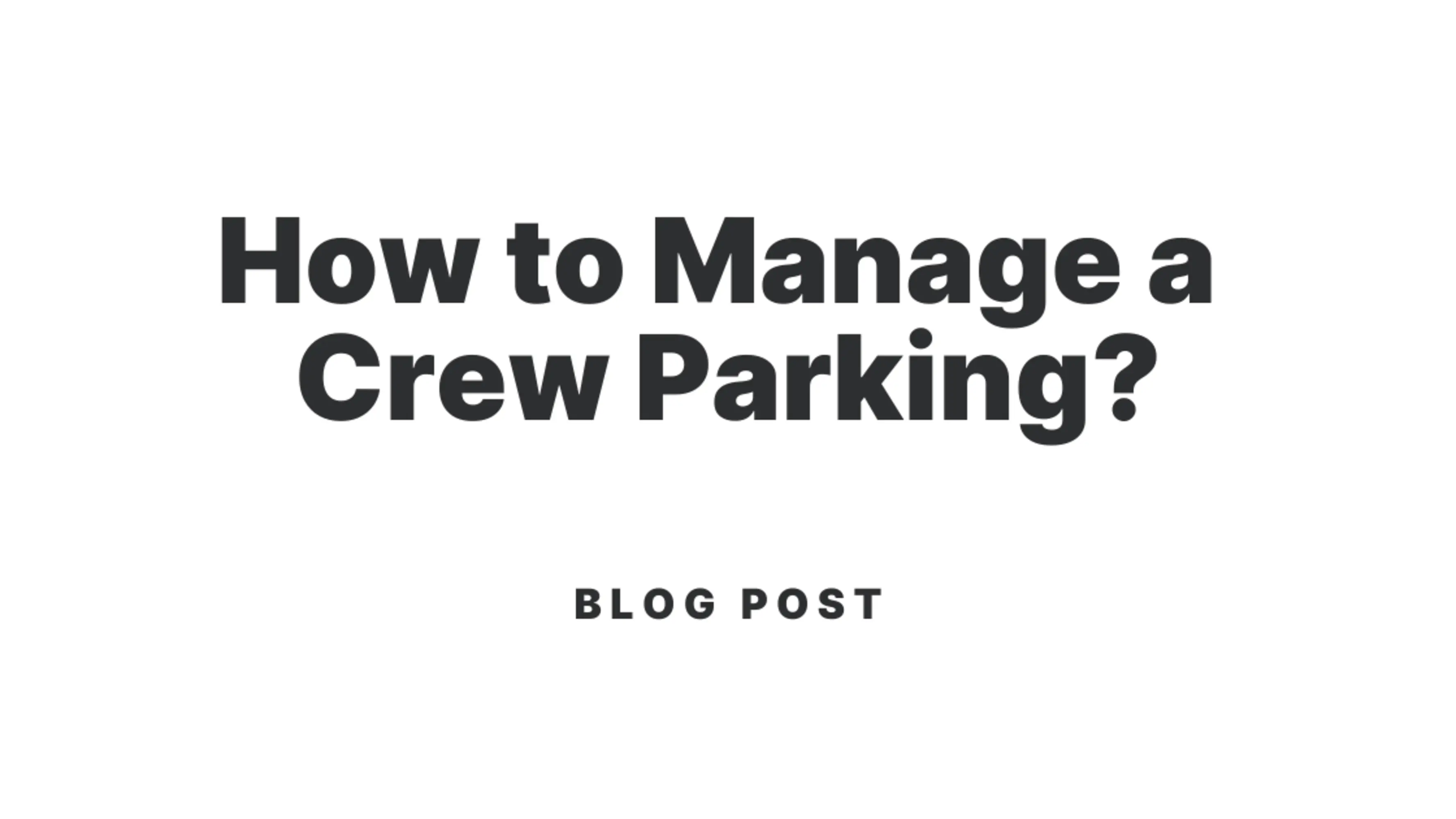 How to Manage a Crew Parking?