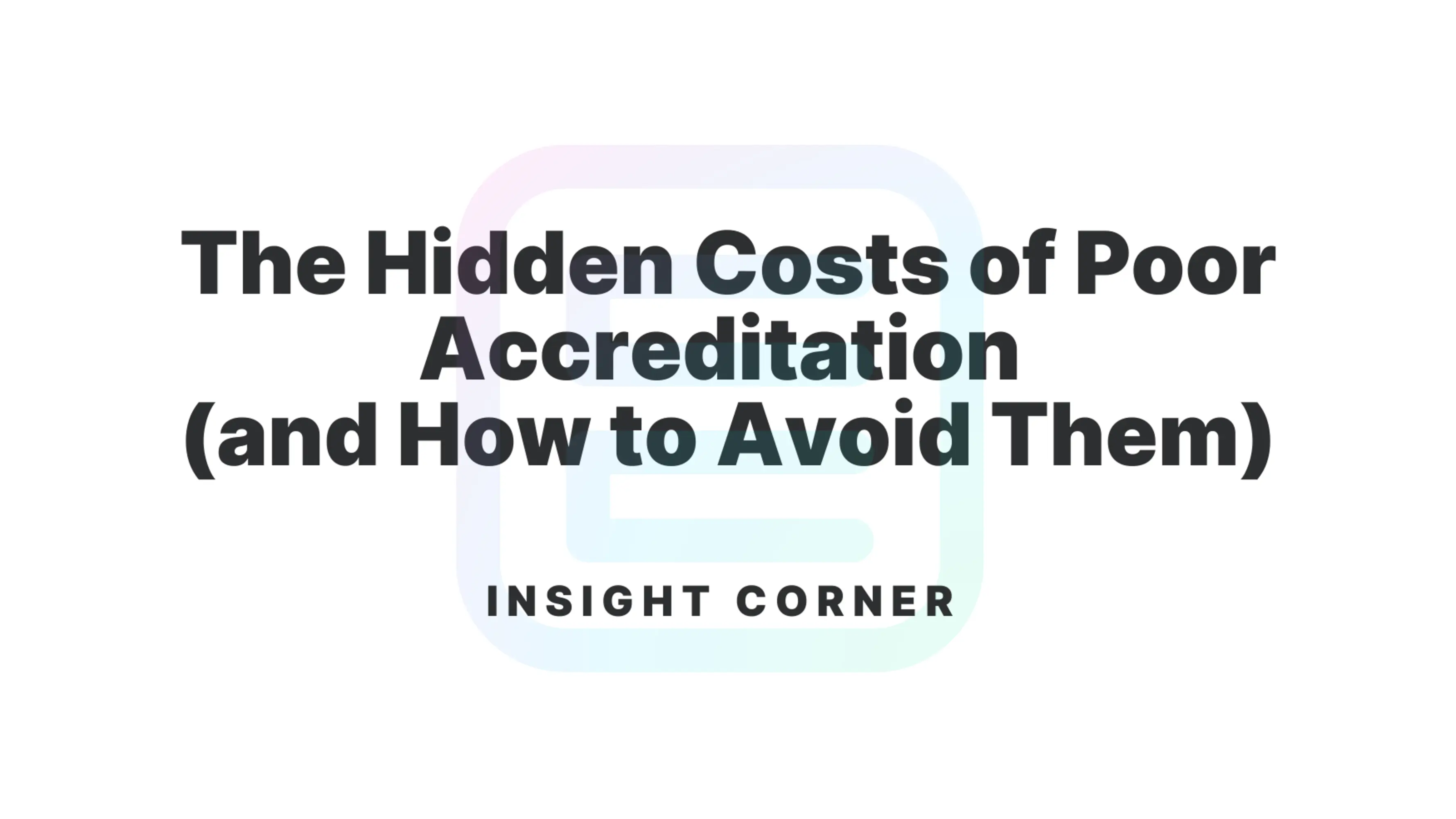 The Hidden Costs of Poor Accreditation (and How to Avoid Them)